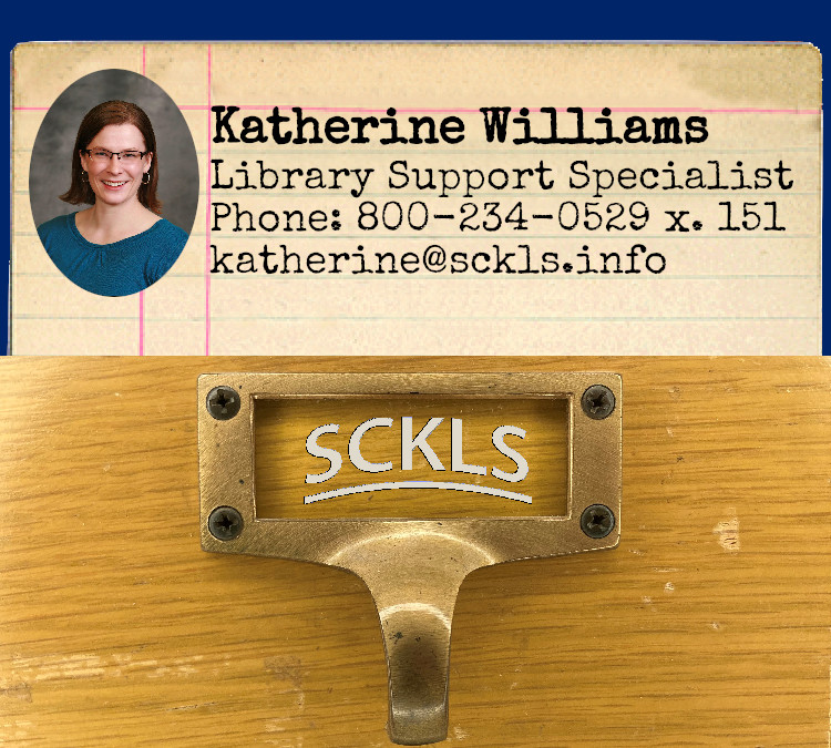 Katherine Williams / Library Support Specialist / Phone: 800-234-0529 x 151 / katherine@sckls.info