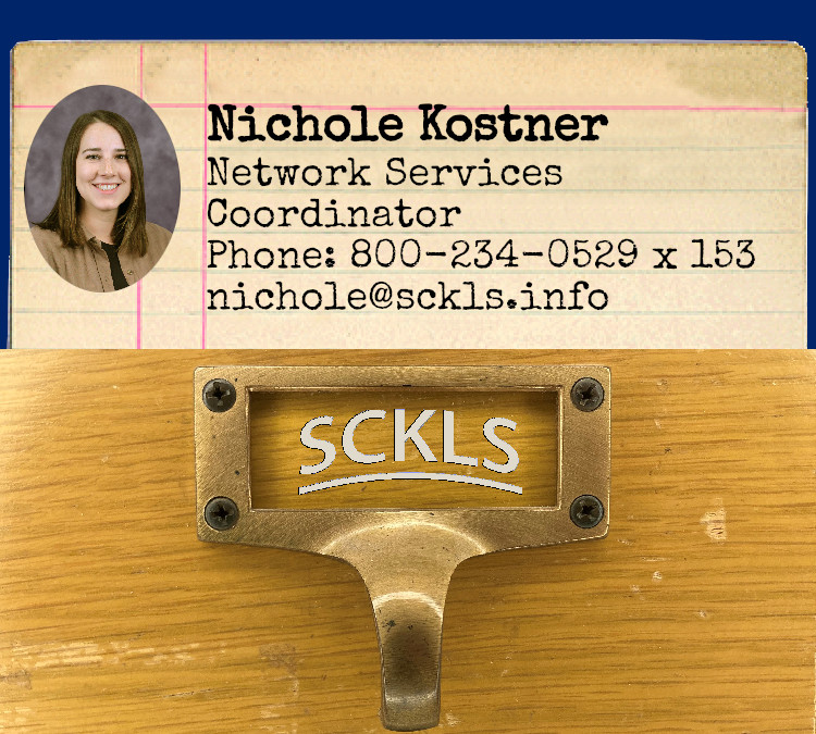 Nichole Kostner / Network Services Coordinator / Phone: 800-234-0529 x 153 / nichole@sckls.info